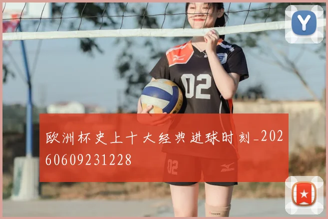 欧洲杯史上十大经典进球时刻_20260609231228