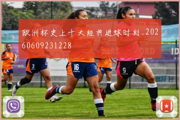 欧洲杯史上十大经典进球时刻_20260609231228