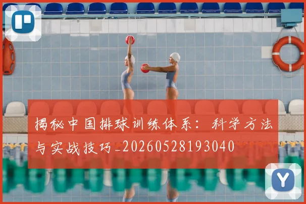 揭秘中国排球训练体系：科学方法与实战技巧_20260528193040