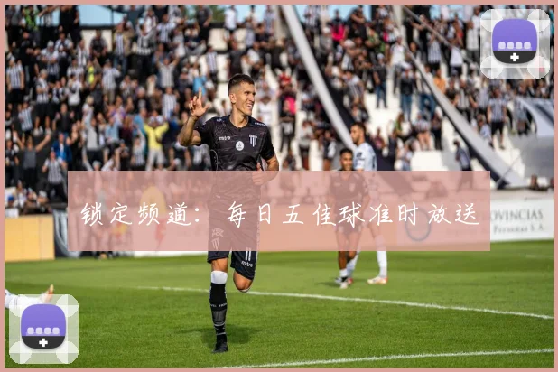 锁定频道:每日五佳球准时放送